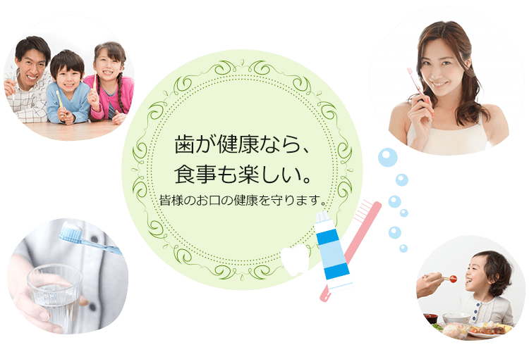 歯が健康なら、食事も楽しい。皆様のお口の健康を守ります。